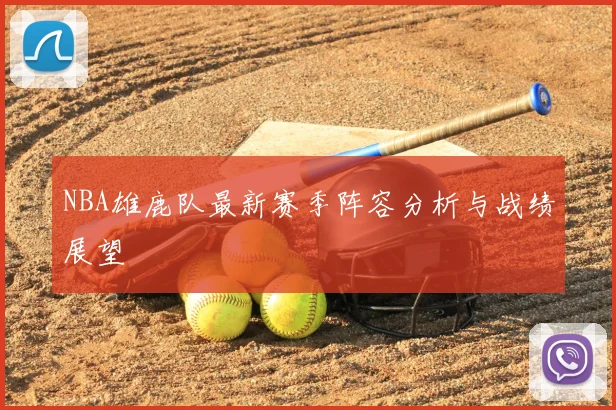 NBA雄鹿队最新赛季阵容分析与战绩展望