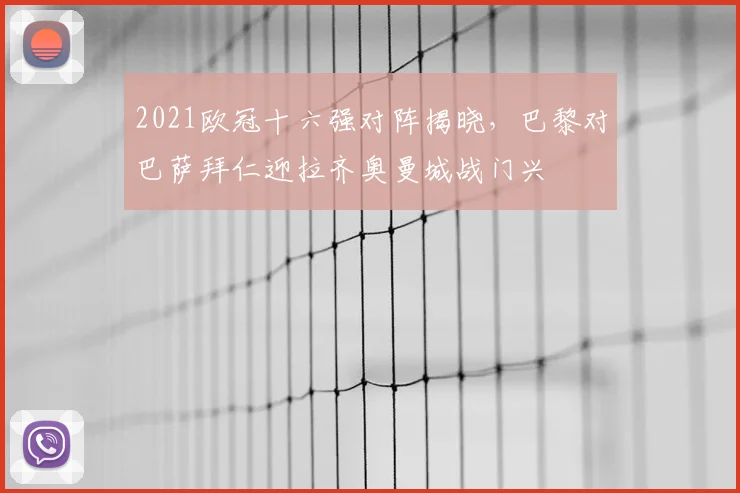 2021欧冠十六强对阵揭晓，巴黎对巴萨拜仁迎拉齐奥曼城战门兴
