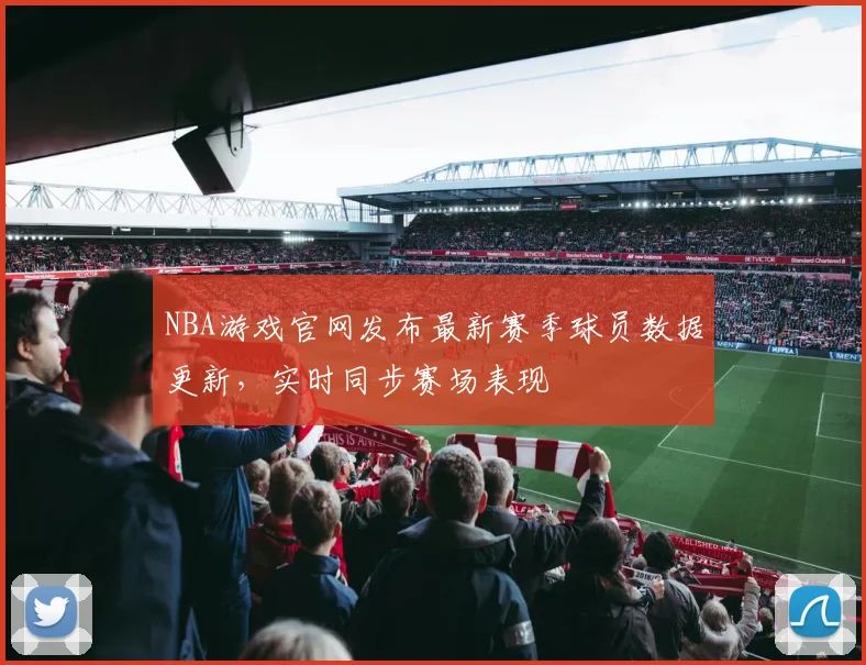 NBA游戏官网发布最新赛季球员数据更新，实时同步赛场表现